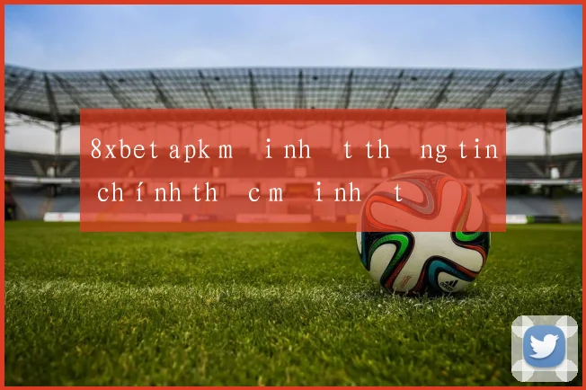 8xbet apk mới nhất thông tin chính thức mới nhất