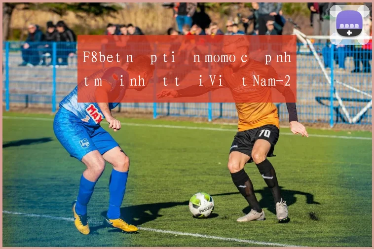 F8bet nạp tiền momo cập nhật mới nhất tại Việt Nam