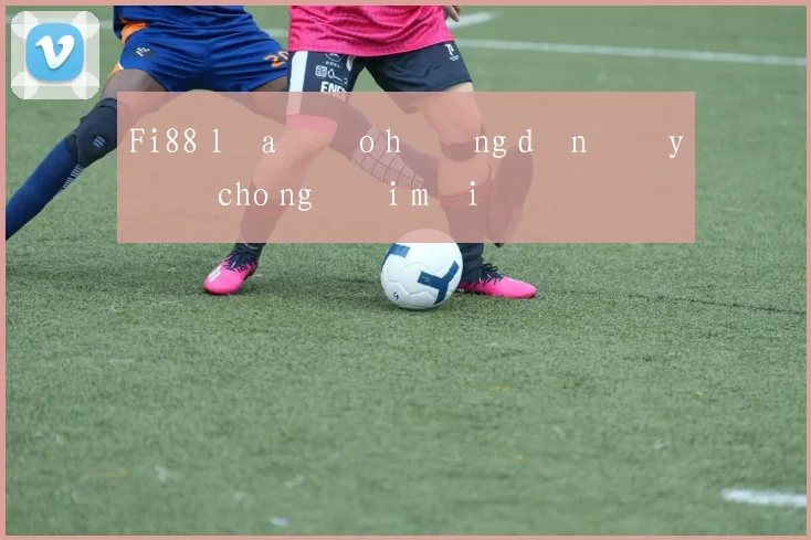 Fi88 lừa đảo hướng dẫn đầy đủ cho người mới
