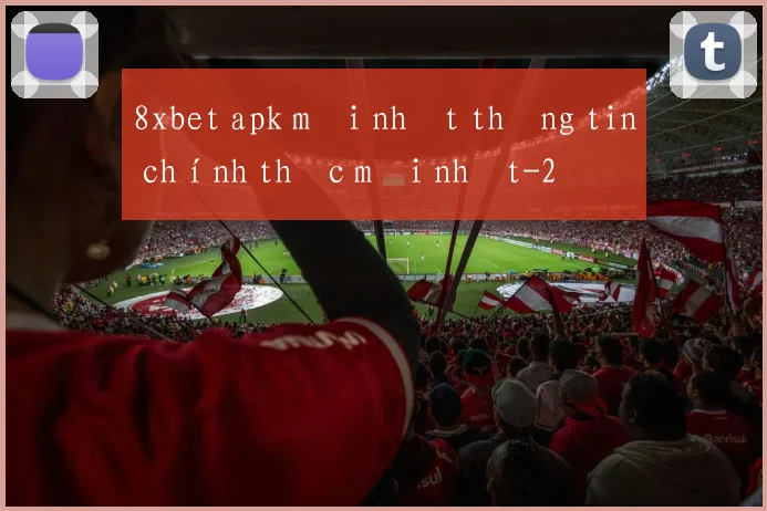 8xbet apk mới nhất thông tin chính thức mới nhất