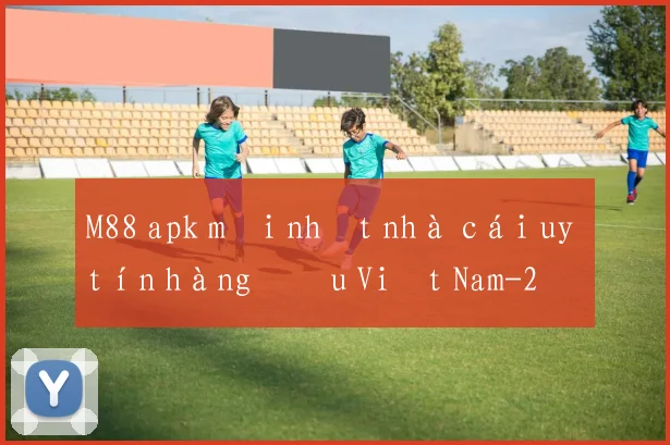 M88 apk mới nhất nhà cái uy tín hàng đầu Việt Nam