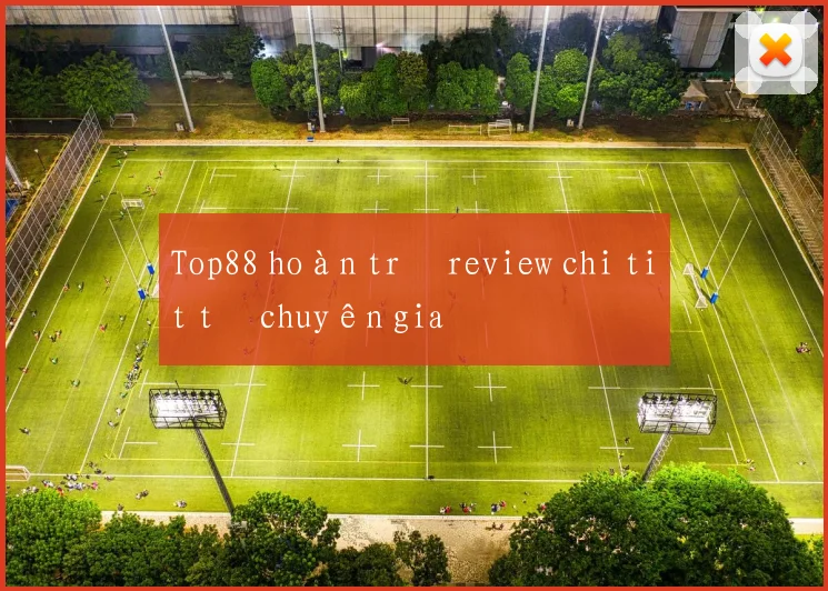 Top88 hoàn trả review chi tiết từ chuyên gia